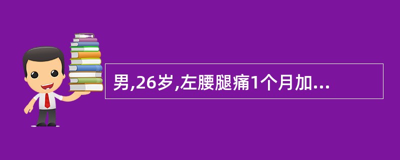 男,26岁,左腰腿痛1个月加重5天,直腿抬高试验及加强试验阳性,左躖趾背伸肌力减