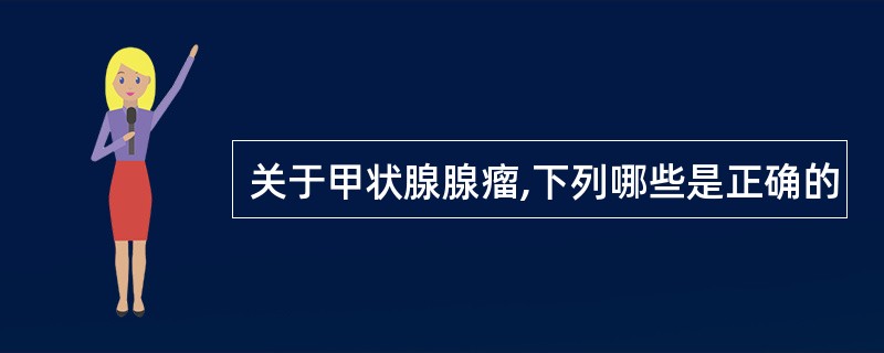 关于甲状腺腺瘤,下列哪些是正确的