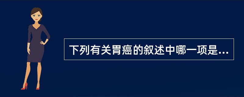 下列有关胃癌的叙述中哪一项是正确的