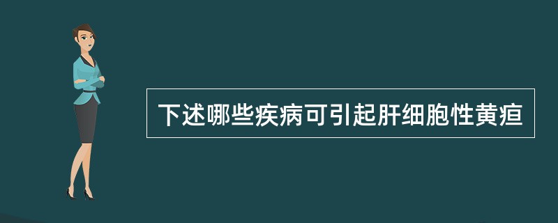 下述哪些疾病可引起肝细胞性黄疸