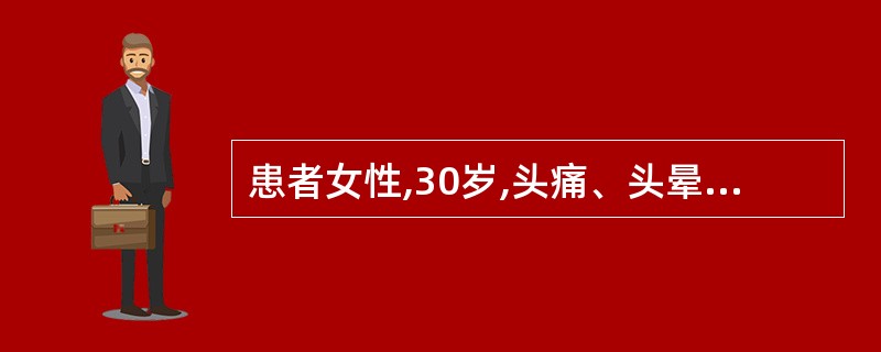 患者女性,30岁,头痛、头晕1个月,测血压持续在200£¯130mmHg(26.