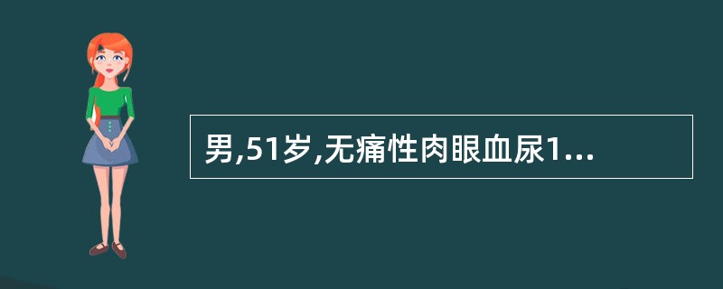 男,51岁,无痛性肉眼血尿1周,膀胱镜发现膀胱左侧壁新生物直径2.3cm,带蒂。