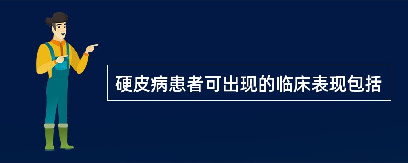 硬皮病患者可出现的临床表现包括