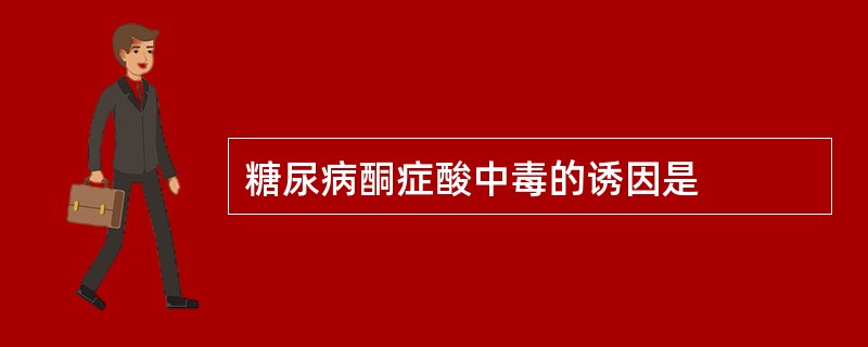 糖尿病酮症酸中毒的诱因是