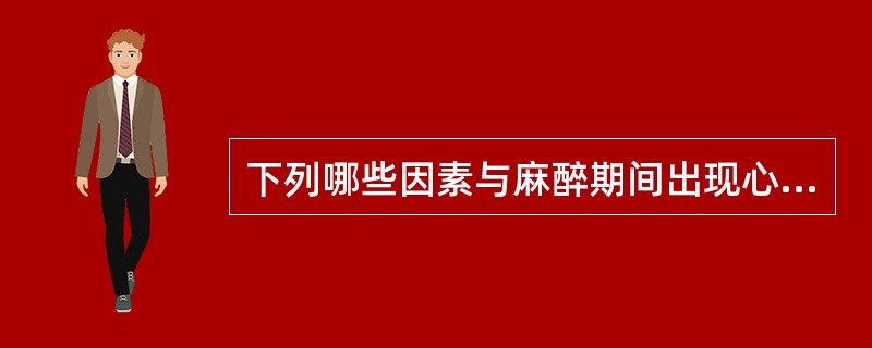 下列哪些因素与麻醉期间出现心律失常有关 ( )