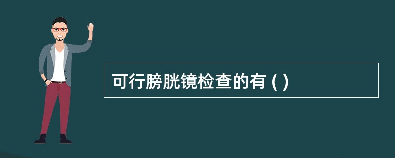 可行膀胱镜检查的有 ( )