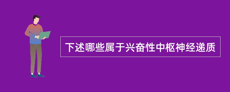 下述哪些属于兴奋性中枢神经递质