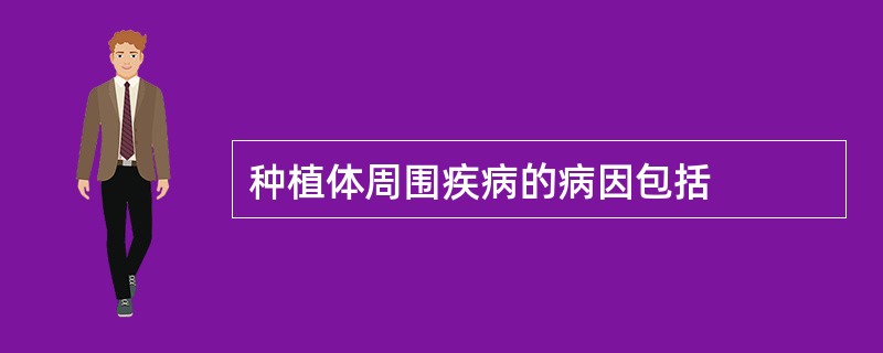 种植体周围疾病的病因包括