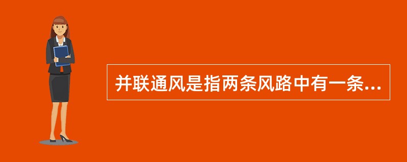 并联通风是指两条风路中有一条或数条相连通的通风巷道 。