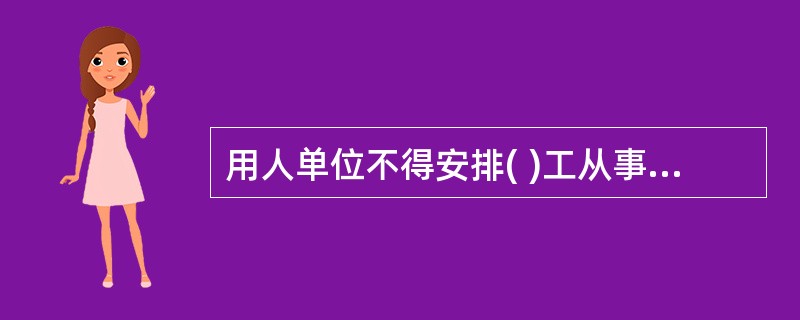 用人单位不得安排( )工从事接触职业病危害的作业。