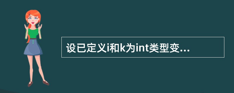 设已定义i和k为int类型变量,则以下for循环语句______。 for(i=