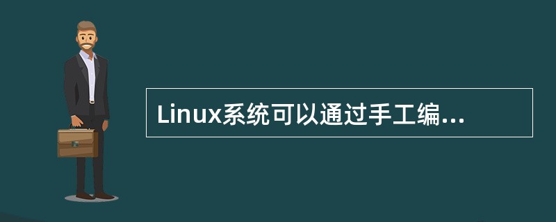 Linux系统可以通过手工编辑配置文件达到对系统进行配置的目的,例如将£¯etc