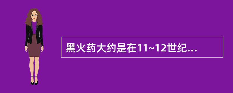 黑火药大约是在11~12世纪传入( )国家的。