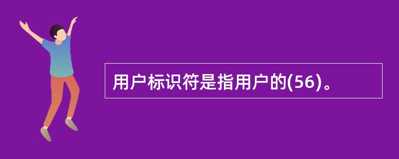 用户标识符是指用户的(56)。