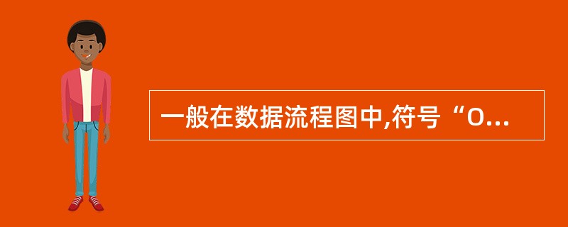 一般在数据流程图中,符号“O”是用来表示______。