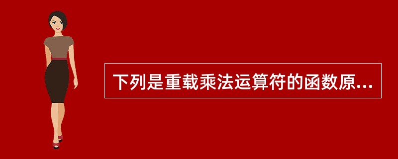 下列是重载乘法运算符的函数原型声明,其中错误的是( )。