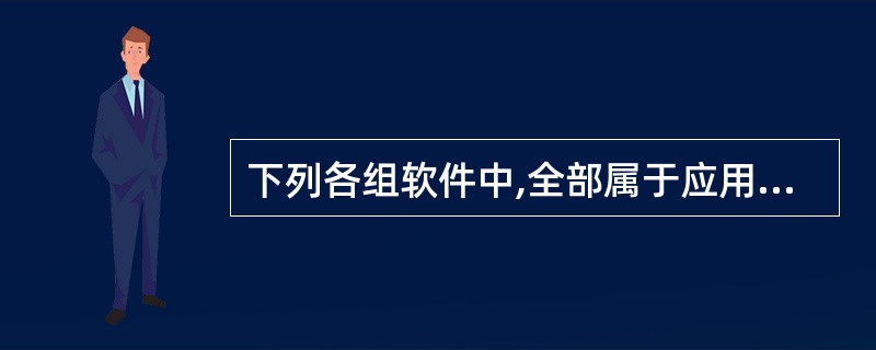 下列各组软件中,全部属于应用软件的是______。