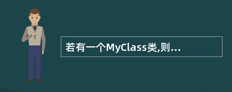 若有一个MyClass类,则执行语句MyClass a,b(2),*p;后,自动