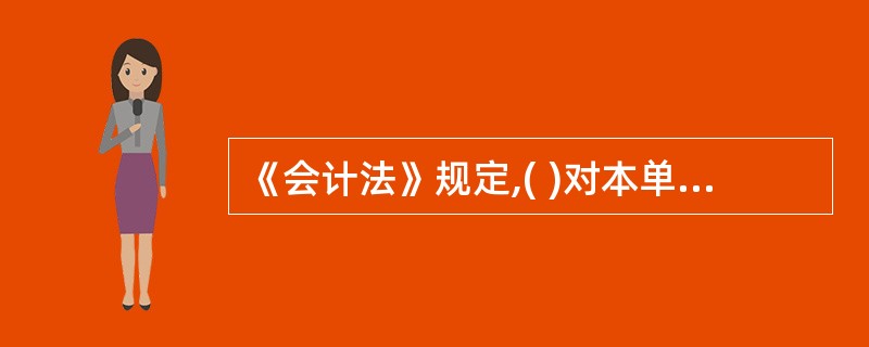 《会计法》规定,( )对本单位会计工作和会计资料的真实性、完整性负责。