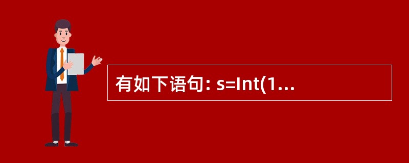 有如下语句: s=Int(100*Rnd) 执行完毕后,s的值是()。