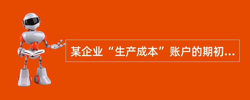 某企业“生产成本”账户的期初余额为48500元,本月借方发生额为60000元,期