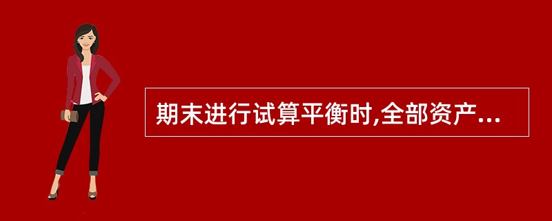 期末进行试算平衡时,全部资产类账户的本期借方发生额合计应当等于其本期贷方发生 额