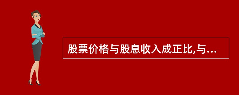 股票价格与股息收入成正比,与存款利息率成反比。()