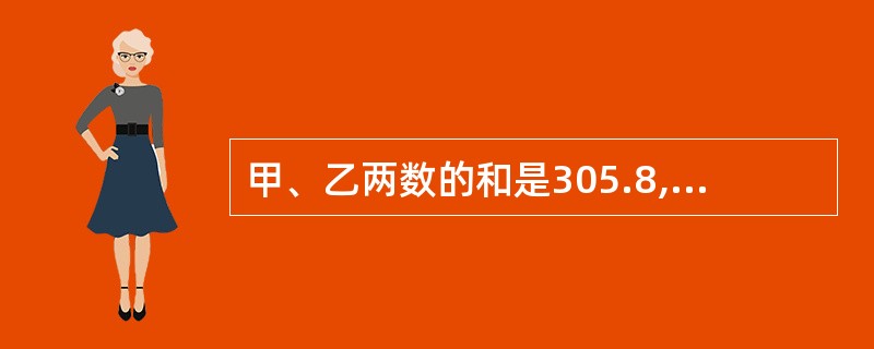 甲、乙两数的和是305.8,乙数的小数点向右移动一位就等于甲数,则甲数等于()。