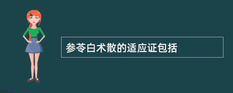 参苓白术散的适应证包括