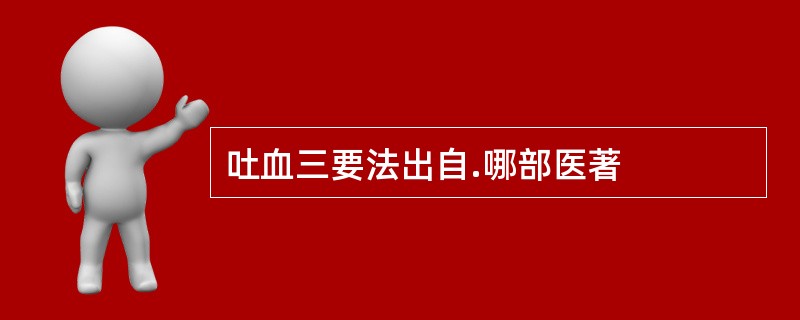 吐血三要法出自.哪部医著