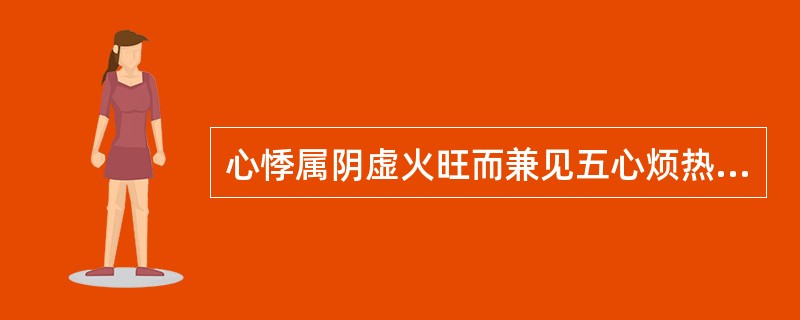 心悸属阴虚火旺而兼见五心烦热、梦遗腰酸者,治疗宜选