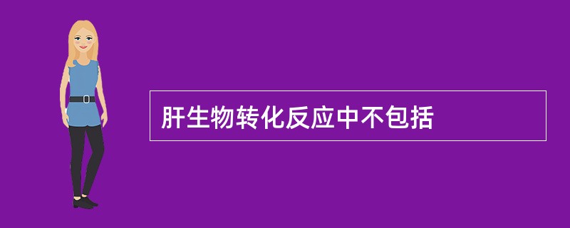 肝生物转化反应中不包括