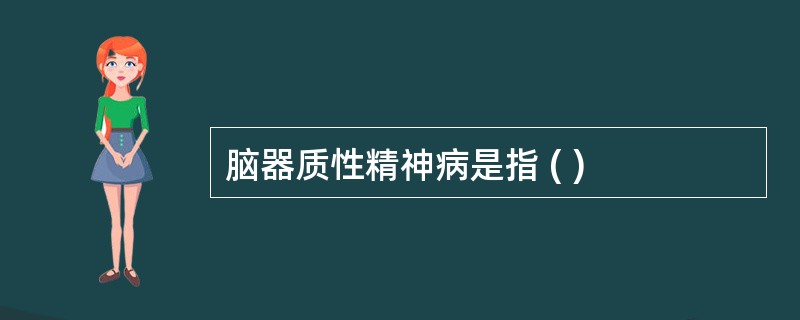 脑器质性精神病是指 ( )