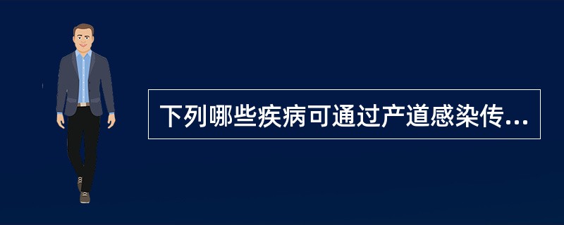 下列哪些疾病可通过产道感染传给新生儿