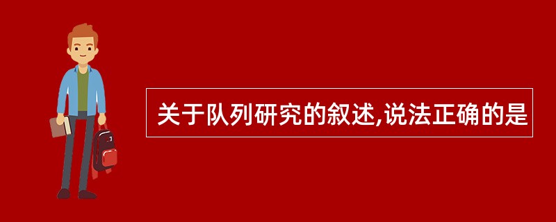 关于队列研究的叙述,说法正确的是