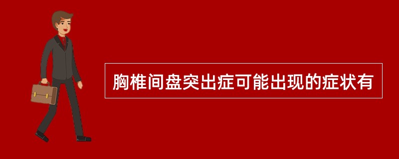 胸椎间盘突出症可能出现的症状有