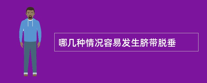 哪几种情况容易发生脐带脱垂