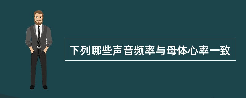 下列哪些声音频率与母体心率一致