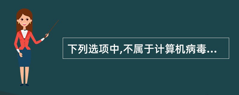 下列选项中,不属于计算机病毒特征的是( )。