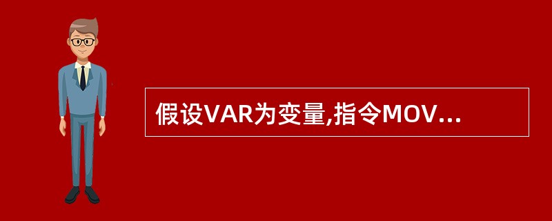 假设VAR为变量,指令MOV BX,OFFSET VAR中源操作数的寻址方式是(