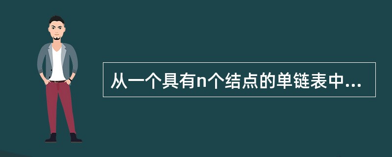 从一个具有n个结点的单链表中查找其值等于k的结点时,在查找成功的情况下,需平均比