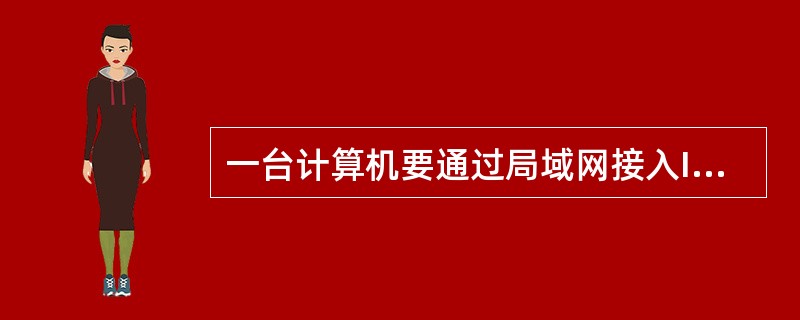一台计算机要通过局域网接入Internet,可通过(65)配置。