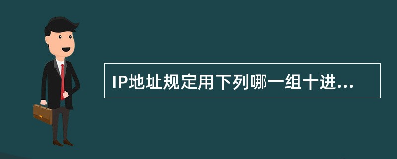 IP地址规定用下列哪一组十进制数表示,每组数字之间接用什么分隔 ( )