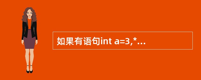 如果有语句int a=3,*p=&a;,则*p的值是()。