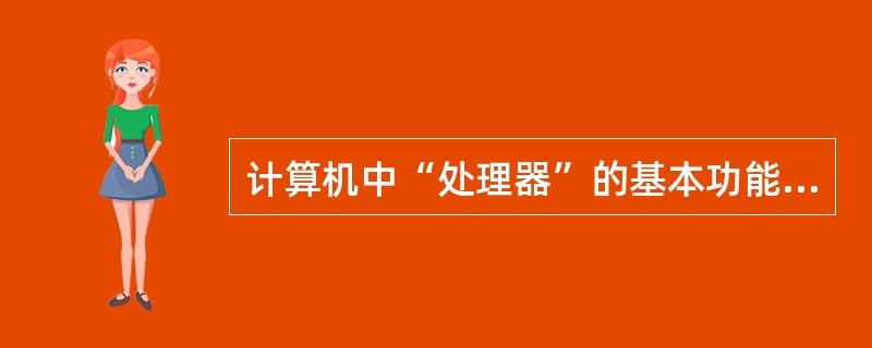 计算机中“处理器”的基本功能是;从存储器中取出指令;按指令的要求,对数据进行算术