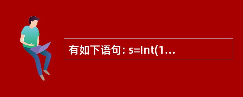 有如下语句: s=Int(100*Rnd)执行完毕后,s的值是______。