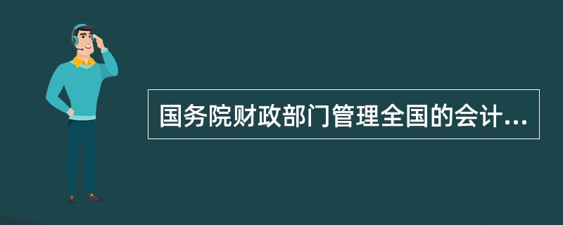 国务院财政部门管理全国的会计工作。( )