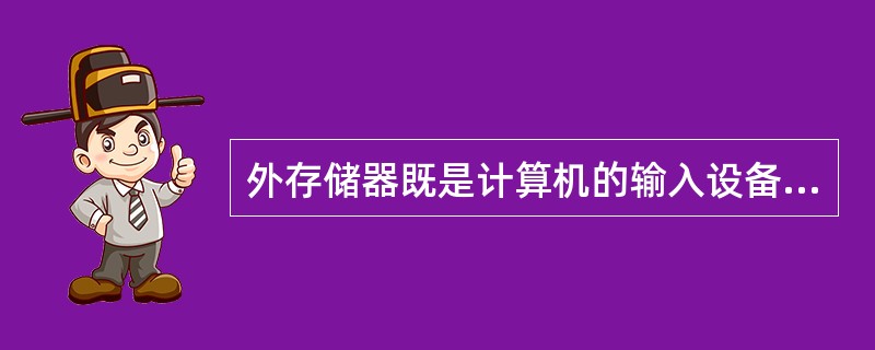 外存储器既是计算机的输入设备,又是计算机的输出设备。()