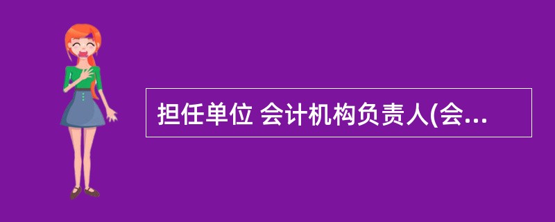 担任单位 会计机构负责人(会计主管人员)的,除取得会计从业资格证书外,还应当具备