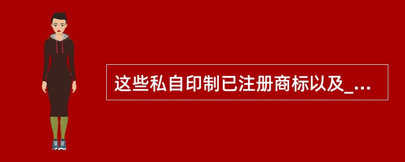 这些私自印制已注册商标以及_______、_______、_______假冒商品